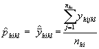 p hat sub hikl is equal to y bar hat sub hikl which is again equal to the ratio of the summation of the variable Y sub hijkl on the index j from 1 to n sub hi over n sub hi.